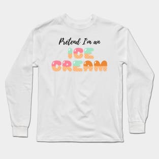 Pretend I'm an Ice Cream - Cheap Simple Easy Lazy Halloween Costume Long Sleeve T-Shirt